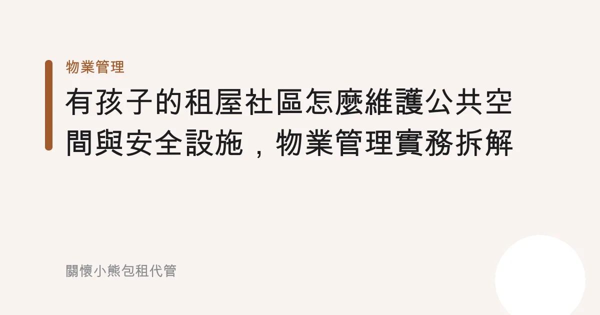 有孩子的租屋社區怎麼維護公共空間與安全設施，物業管理實務拆解