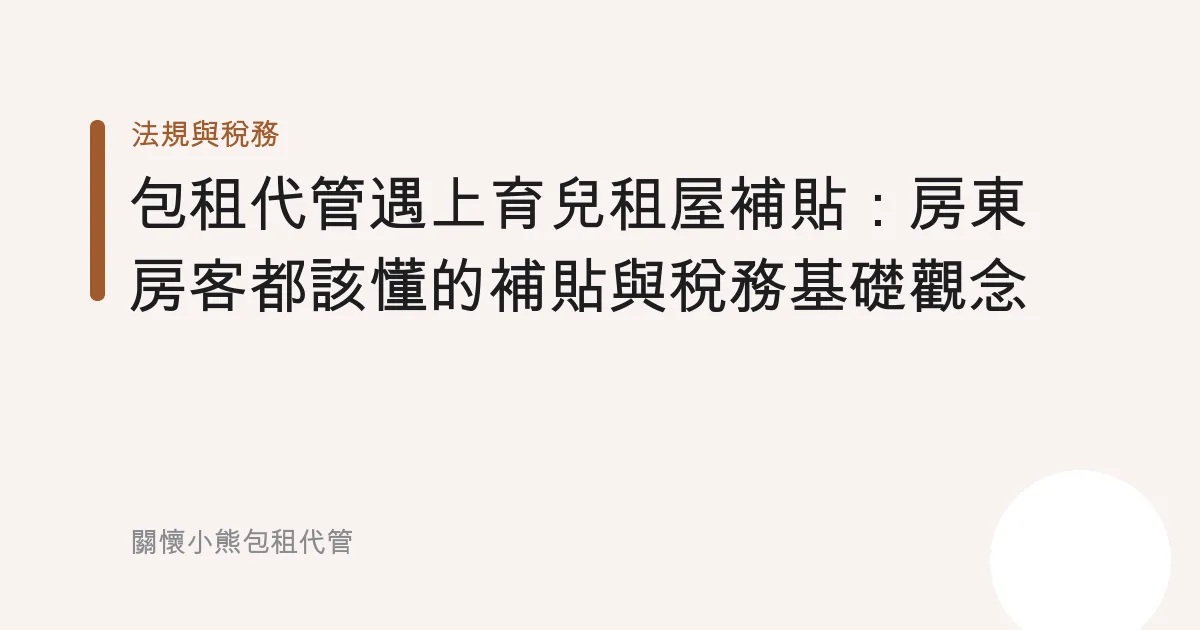包租代管遇上育兒租屋補貼：房東房客都該懂的補貼與稅務基礎觀念
