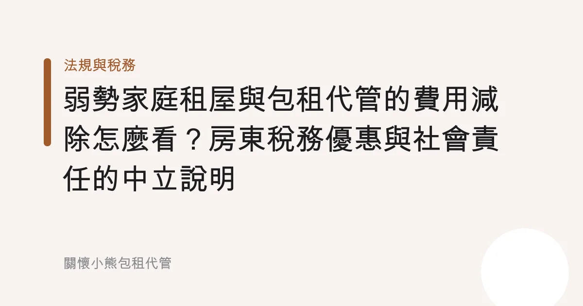 弱勢家庭租屋與包租代管的費用減除怎麼看？房東稅務優惠與社會責任的中立說明
